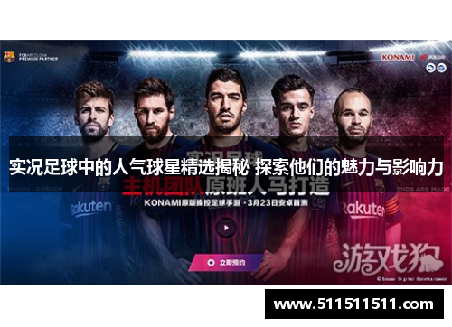 实况足球中的人气球星精选揭秘 探索他们的魅力与影响力