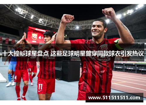 十大撞衫球星盘点 这些足球明星曾穿同款球衣引发热议